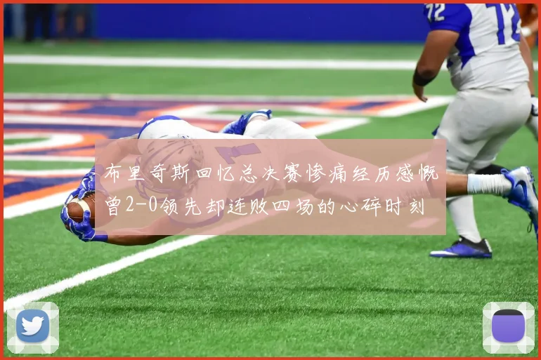 布里奇斯回忆总决赛惨痛经历感慨曾2-0领先却连败四场的心碎时刻